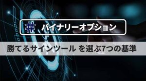 バイナリーオプションで勝てるサインツールを選ぶ7つの基準と使用方法まとめ